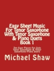 Easy Sheet Music For Tenor Saxophone With Tenor Saxophone & Piano Duets Book 1 : Ten Easy Pieces For Solo Tenor Saxophone & Tenor Saxophone/Piano Duets - Book