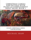 Christmas Carols For Piccolo With Piano Accompaniment Sheet Music Book 1 : 10 Easy Christmas Carols For Beginners - Book