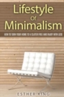 Lifestyle Of Minimalism : How To Turn Your Home To a Clutter Free and Enjoy With Less - Book