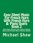 Easy Sheet Music For French Horn With French Horn & Piano Duets Book 2 : Ten Easy Pieces For Solo French Horn & French Horn/Piano Duets - Book