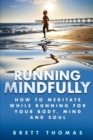 Running Mindfully : How to Meditate While Running for Your Body, Mind and Soul - Book