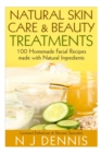 Natural Skin Care and Beauty Treatments : 100 Homeade Facial Recipes Made with Natural Ingredients - Book