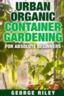 Urban Organic Container Gardening for Absolute Beginners - Book