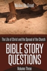 Bible Story Questions Volume Three : The Life of Christ and the Spread of the Church - Book