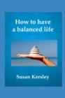 How to Have a Balanced Life : Easy Ways to Peace and Personal Stability - Book