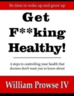 Get F**king Healthy! : 4 steps to controlling your health that doctors don't want you to know about - Book