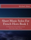 Sheet Music Solos For French Horn Book 1 : 20 Elementary/Intermediate French Horn Sheet Music Pieces - Book