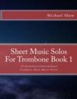 Sheet Music Solos For Trombone Book 1 : 20 Elementary/Intermediate Trombone Sheet Music Pieces - Book