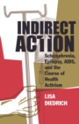 Indirect Action : Schizophrenia, Epilepsy, AIDS, and the Course of Health Activism - Book