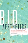 Bioaesthetics : Making Sense of Life in Science and the Arts - Book