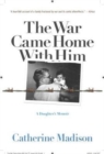 The War Came Home with Him : A Daughter's Memoir - Book