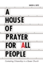 A House of Prayer for All People : Contesting Citizenship in a Queer Church - Book