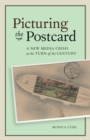 Picturing the Postcard : A New Media Crisis at the Turn of the Century - Book