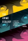 The Anime Ecology : A Genealogy of Television, Animation, and Game Media - Book