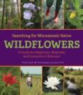 Searching for Minnesota's Native Wildflowers : A Guide for Beginners, Botanists, and Everyone in Between - Book