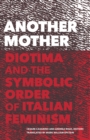 Another Mother : Diotima and the Symbolic Order of Italian Feminism - Book