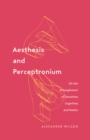Aesthesis and Perceptronium : On the Entanglement of Sensation, Cognition, and Matter - Book