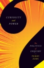 Curiosity and Power : The Politics of Inquiry - Book