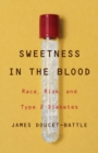 Sweetness in the Blood : Race, Risk, and Type 2 Diabetes - Book