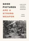 Good Pictures Are a Strong Weapon : Laura Gilpin, Queerness, and Navajo Sovereignty - Book