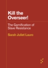 Kill the Overseer! : The Gamification of Slave Resistance - Book