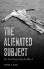 The Alienated Subject : On the Capacity to Hurt - Book