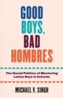 Good Boys, Bad Hombres : The Racial Politics of Mentoring Latino Boys in Schools - Book