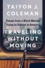 Traveling without Moving : Essays from a Black Woman Trying to Survive in America - Book