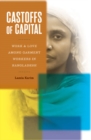 Castoffs of Capital : Work and Love among Garment Workers in Bangladesh - Book