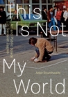 This Is Not My World : Art and Public Space in Socialist Zagreb - Book