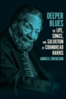 Deeper Blues : The Life, Songs, and Salvation of Cornbread Harris - Book