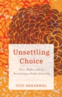 Unsettling Choice : Race, Rights, and the Partitioning of Public Education - Book