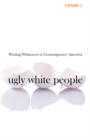 Ugly White People : Writing Whiteness in Contemporary America - Book