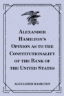 Alexander Hamilton's Opinion as to the Constitutionality of the Bank of the United States - eBook