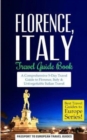 Florence : Florence, Italy: Travel Guide Book-A Comprehensive 5-Day Travel Guide to Florence + Tuscany, Italy & Unforgettable Italian Travel - Book