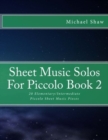 Sheet Music Solos For Piccolo Book 2 : 20 Elementary/Intermediate Piccolo Sheet Music Pieces - Book