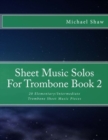 Sheet Music Solos For Trombone Book 2 : 20 Elementary/Intermediate Trombone Sheet Music Pieces - Book