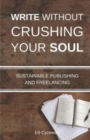 Write without Crushing Your Soul : Sustainable Publishing and Freelancing - Book
