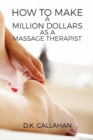 How to Make a Million Dollars as a Massage Therapist : The Secret Formula to Success Revealed! - Book