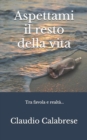 Aspettami il resto della vita : Tra favola e realta... - Book