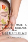 How to Make a Million Dollars as an Esthetician : The Secret Formula to Success Revealed! - Book