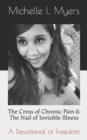 The Cross of Chronic Pain & The Nail of Invisible Illness : A Devotional of Freedom - Book