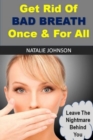 Get Rid Of Bad Breath Once And For All : Leave The Nightmare Behind You - Book
