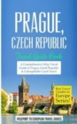 Prague : Prague, Czech Republic: Travel Guide Book-A Comprehensive 5-Day Travel Guide to Prague, Czech Republic & Unforgettable Czech Travel - Book