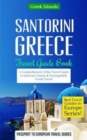 Greece : Santorini, Greece: Travel Guide Book-A Comprehensive 5-Day Travel Guide to Santorini, Greece & Unforgettable Greek Travel - Book