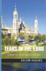 Tears in the Ebro : A Novel Set in the Spanish Civil War - Book