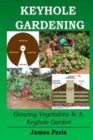 Keyhole Gardening : Growing Vegetables In A Keyhole Garden - Book