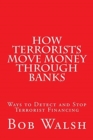 How Terrorists Move Money Through Banks : Ways to Detect and Stop Terrorist Financing - Book
