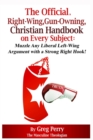 The Official, Right-Wing, Gun-Owning, Christian Handbook on Every Subject : Muzzle Any Liberal Left-Wing Argument with a Strong Right Hook! - Book