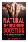 Testosterone : Natural Testosterone Boosting: A Guide To Skyrocket Testosterone and Transform Your Life - Book